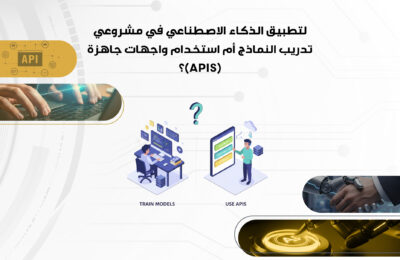 لتطبيق الذكاء الاصطناعي في مشروعي، تدريب النماذج أم استخدام واجهات جاهزة (APIs)؟